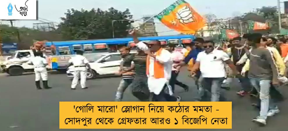 'গোলি মারো' স্লোগান নিয়ে কঠোর মমতা - সোদপুর থেকে গ্রেফতার আরও ১ বিজেপি নেতা