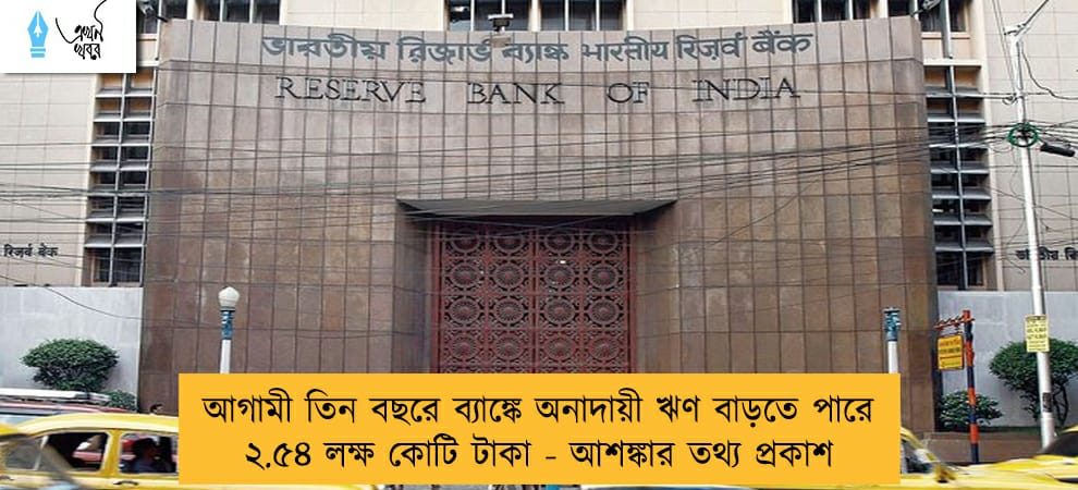 আগামী তিন বছরে ব্যাঙ্কে অনাদায়ী ঋণ বাড়তে পারে ২.৫৪ লক্ষ কোটি টাকা - আশঙ্কার তথ্য প্রকাশ
