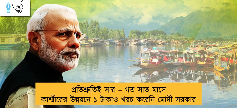 প্রতিশ্রুতিই সার – গত সাত মাসে কাশ্মীরের উন্নয়নে ১ টাকাও খরচ করেনি মোদী সরকার