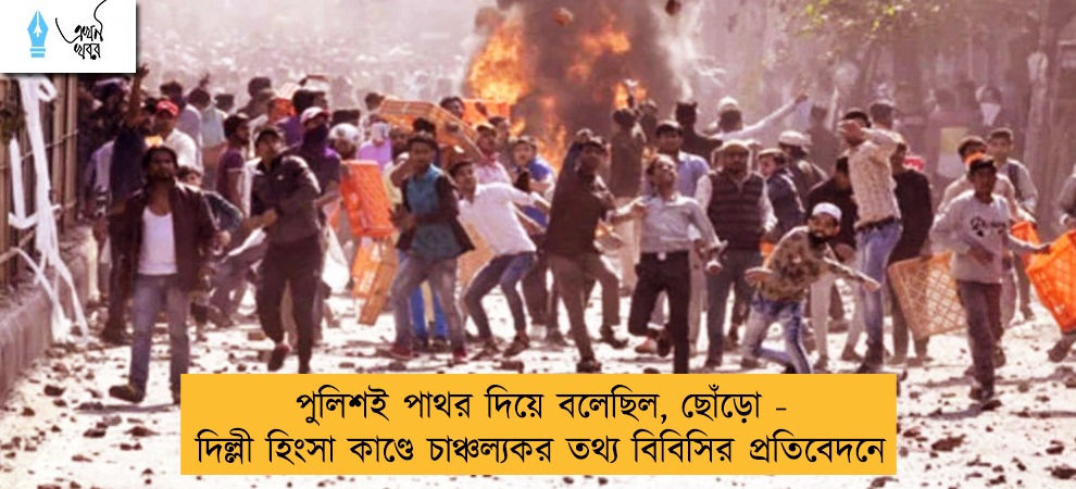 পুলিশই পাথর দিয়ে বলেছিল, ছোঁড়ো - দিল্লী হিংসা কাণ্ডে চাঞ্চল্যকর তথ্য বিবিসির প্রতিবেদনে