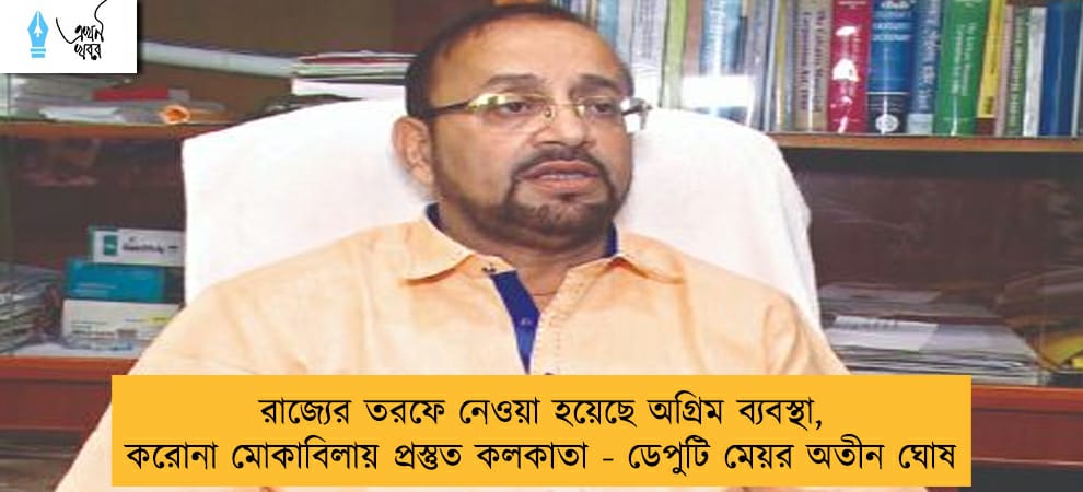 রাজ্যের তরফে নেওয়া হয়েছে অগ্রিম ব্যবস্থা, করোনা মোকাবিলায় প্রস্তুত কলকাতা - ডেপুটি মেয়র অতীন ঘোষ