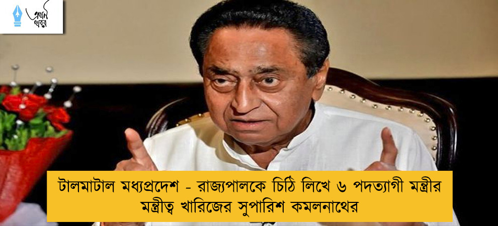টালমাটাল মধ্যপ্রদেশ - রাজ্যপালকে চিঠি লিখে ৬ পদত্যাগী মন্ত্রীর মন্ত্রীত্ব খারিজের সুপারিশ কমলনাথের