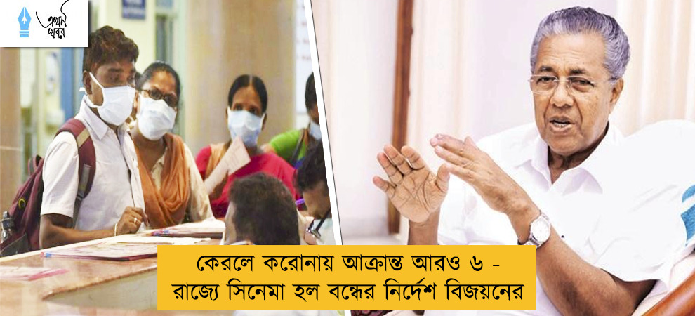 কেরলে করোনায় আক্রান্ত আরও ৬ - রাজ্যে সিনেমা হল বন্ধের নির্দেশ বিজয়নের