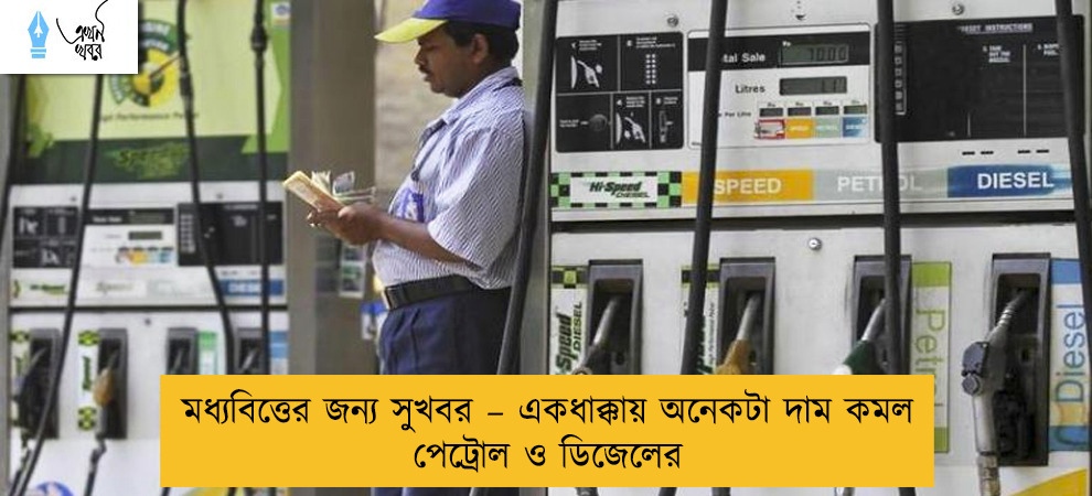 মধ্যবিত্তের জন্য সুখবর – একধাক্কায় অনেকটা দাম কমল পেট্রোল ও ডিজেলের