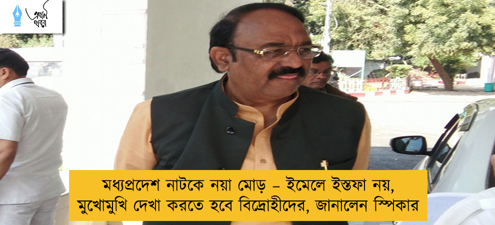 মধ্যপ্রদেশ নাটকে নয়া মোড় – ইমেলে ইস্তফা নয়, মুখোমুখি দেখা করতে হবে বিদ্রোহীদের, জানালেন স্পিকার