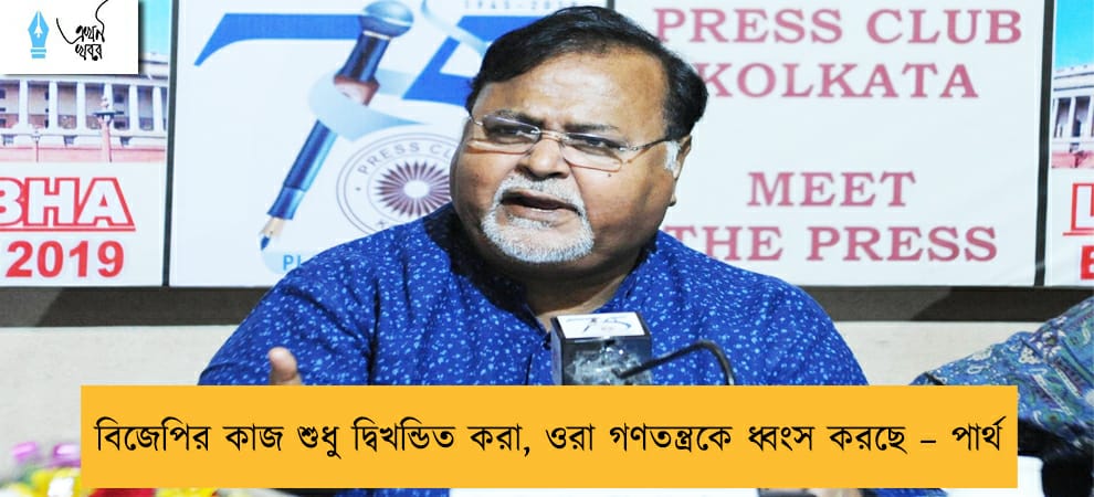 বিজেপির কাজ শুধু দ্বিখন্ডিত করা, ওরা গণতন্ত্রকে ধ্বংস করছে – পার্থ
