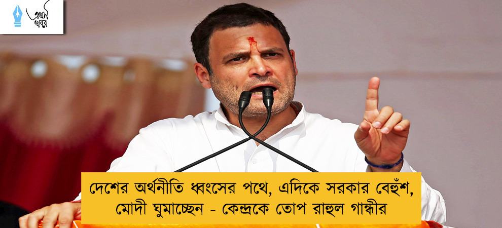 দেশের অর্থনীতি ধ্বংসের পথে, এদিকে সরকার বেহুঁশ, মোদী ঘুমাচ্ছেন - কেন্দ্রকে তোপ রাহুল গান্ধীর