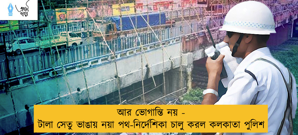 আর ভোগান্তি নয় - টালা সেতু ভাঙায় নয়া পথ-নির্দেশিকা চালু করল কলকাতা পুলিশ