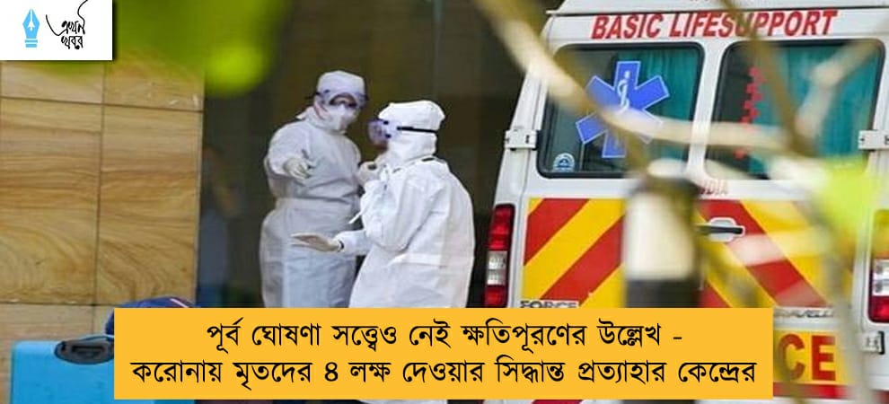 পূর্ব ঘোষণা সত্ত্বেও নেই ক্ষতিপূরণের উল্লেখ - করোনায় মৃতদের ৪ লক্ষ দেওয়ার সিদ্ধান্ত প্রত্যাহার কেন্দ্রের