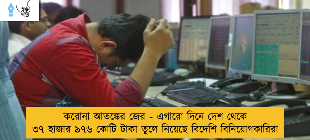 করোনা আতঙ্কের জের - এগারো দিনে দেশ থেকে ৩৭ হাজার ৯৭৬ কোটি টাকা তুলে নিয়েছে বিদেশি বিনিয়োগকারিরা
