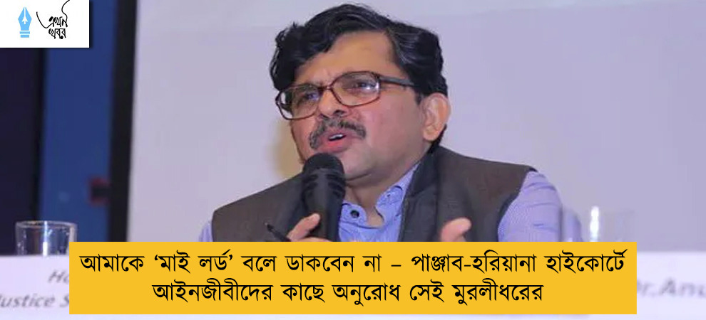 আমাকে ‘মাই লর্ড’ বলে ডাকবেন না – পাঞ্জাব-হরিয়ানা হাইকোর্টে আইনজীবীদের কাছে অনুরোধ সেই মুরলীধরের