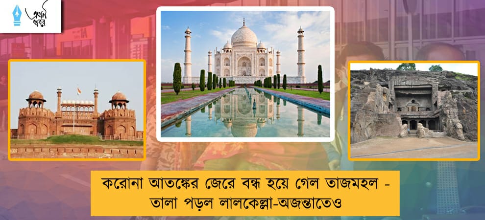 করোনা আতঙ্কের জেরে বন্ধ হয়ে গেল তাজমহল - তালা পড়ল লালকেল্লা-অজন্তাতেও