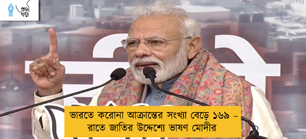 ভারতে করোনা আক্রান্তের সংখ্যা বেড়ে ১৬৯ – রাতে জাতির উদ্দেশ্যে ভাষণ মোদীর