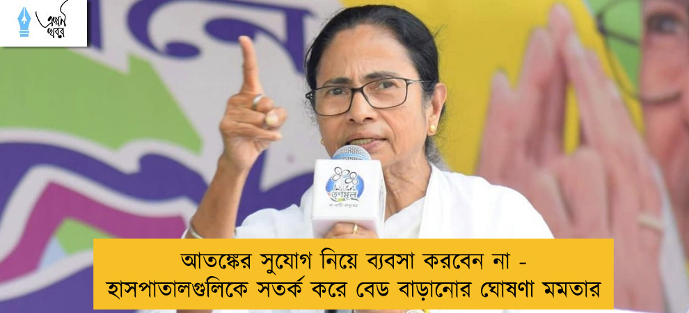 আতঙ্কের সুযোগ নিয়ে ব্যবসা করবেন না - হাসপাতালগুলিকে সতর্ক করে বেড বাড়ানোর ঘোষণা মমতার