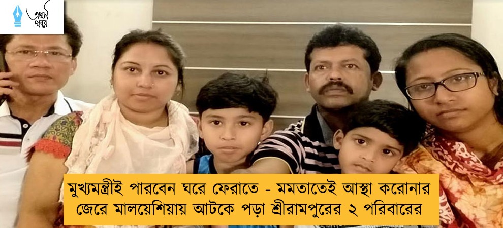 মুখ্যমন্ত্রীই পারবেন ঘরে ফেরাতে - মমতাতেই আস্থা করোনার জেরে মালয়েশিয়ায় আটকে পড়া শ্রীরামপুরের ২ পরিবারের