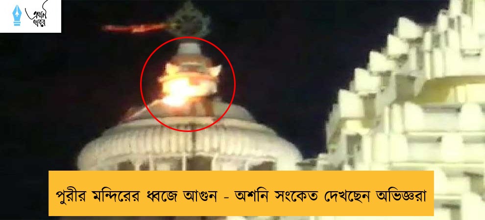 পুরীর মন্দিরের ধ্বজে আগুন - অশনি সংকেত দেখছেন অভিজ্ঞরা