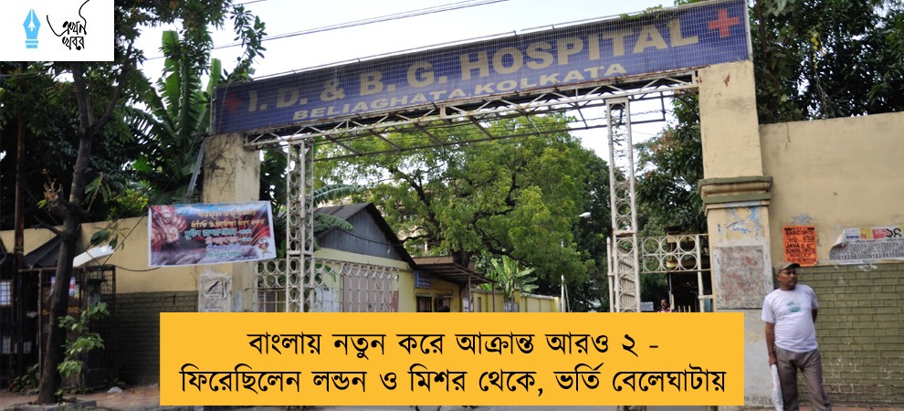 বাংলায় নতুন করে আক্রান্ত আরও ২ - ফিরেছিলেন লন্ডন ও মিশর থেকে, ভর্তি বেলেঘাটায়