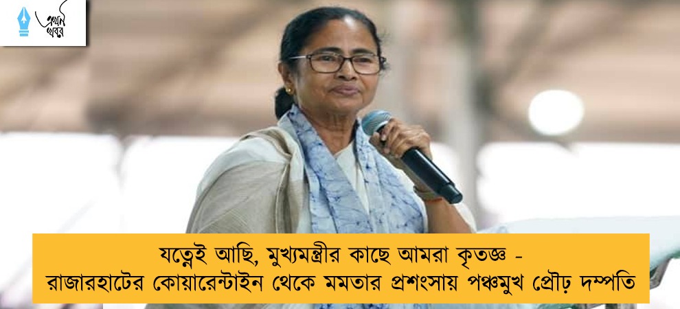 যত্নেই আছি, মুখ্যমন্ত্রীর কাছে আমরা কৃতজ্ঞ - রাজারহাটের কোয়ারেন্টাইন থেকে মমতার প্রশংসায় পঞ্চমুখ প্রৌঢ় দম্পতি