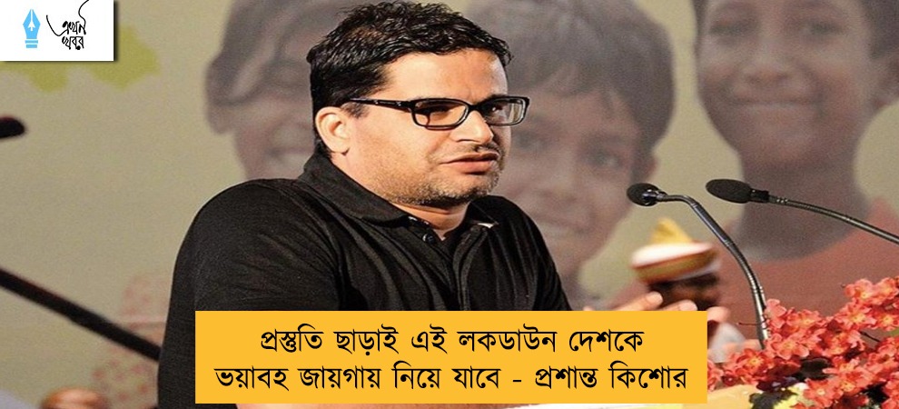 প্রস্তুতি ছাড়াই এই লকডাউন দেশকে ভয়াবহ জায়গায় নিয়ে যাবে - প্রশান্ত কিশোর