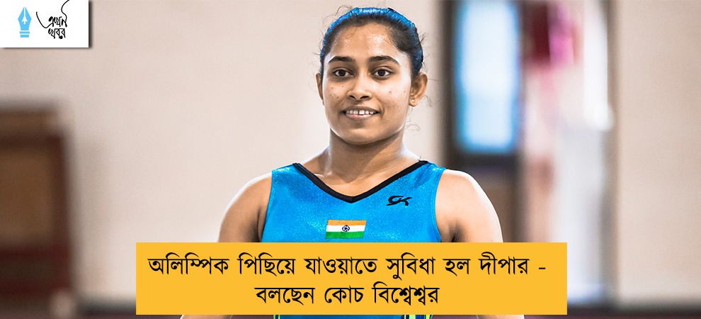 অলিম্পিক পিছিয়ে যাওয়াতে সুবিধা হল দীপার - বলছেন কোচ বিশ্বেশ্বর