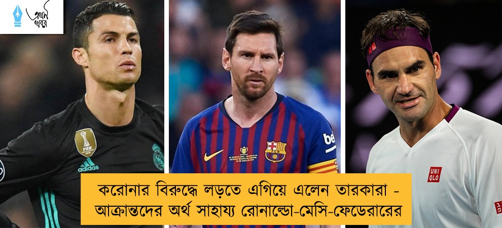 করোনার বিরুদ্ধে লড়তে এগিয়ে এলেন তারকারা - আক্রান্তদের অর্থ সাহায্য রোনাল্ডো-মেসি-ফেডেরারের