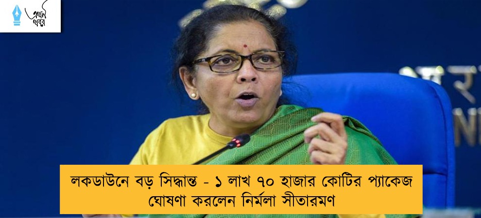 লকডাউনে বড় সিদ্ধান্ত - ১ লাখ ৭০ হাজার কোটির প্যাকেজ ঘোষণা করলেন নির্মলা সীতারমণ