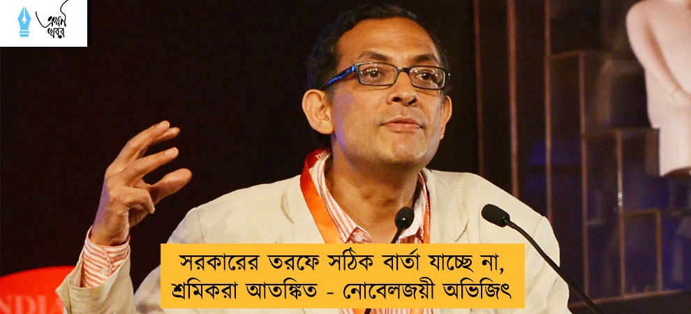 সরকারের তরফে সঠিক বার্তা যাচ্ছে না, শ্রমিকরা আতঙ্কিত - নোবেলজয়ী অভিজিৎ