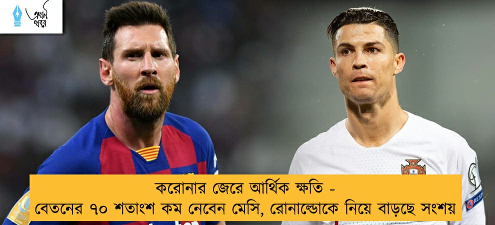 করোনার জেরে আর্থিক ক্ষতি - বেতনের ৭০ শতাংশ কম নেবেন মেসি, রোনাল্ডোকে নিয়ে বাড়ছে সংশয়