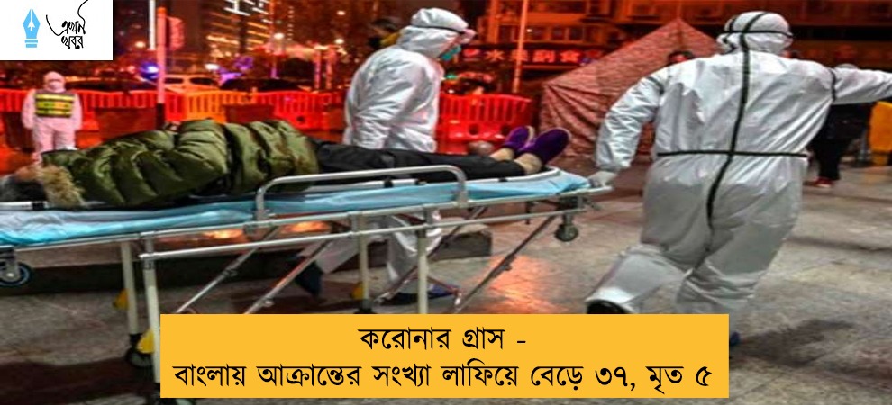 করোনার গ্রাস - বাংলায় আক্রান্তের সংখ্যা লাফিয়ে বেড়ে ৩৭, মৃত ৫