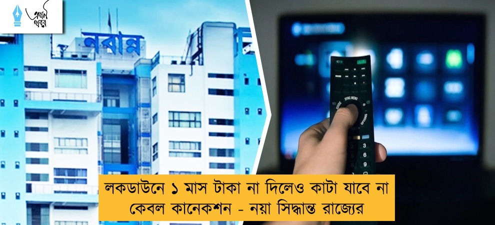 লকডাউনে ১ মাস টাকা না দিলেও কাটা যাবে না কেবল কানেকশন - নয়া সিদ্ধান্ত রাজ্যের