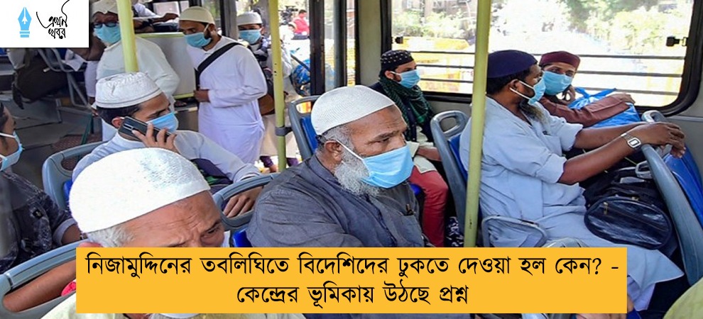 নিজামুদ্দিনের তবলিঘিতে বিদেশিদের ঢুকতে দেওয়া হল কেন? - কেন্দ্রের ভূমিকায় উঠছে প্রশ্ন