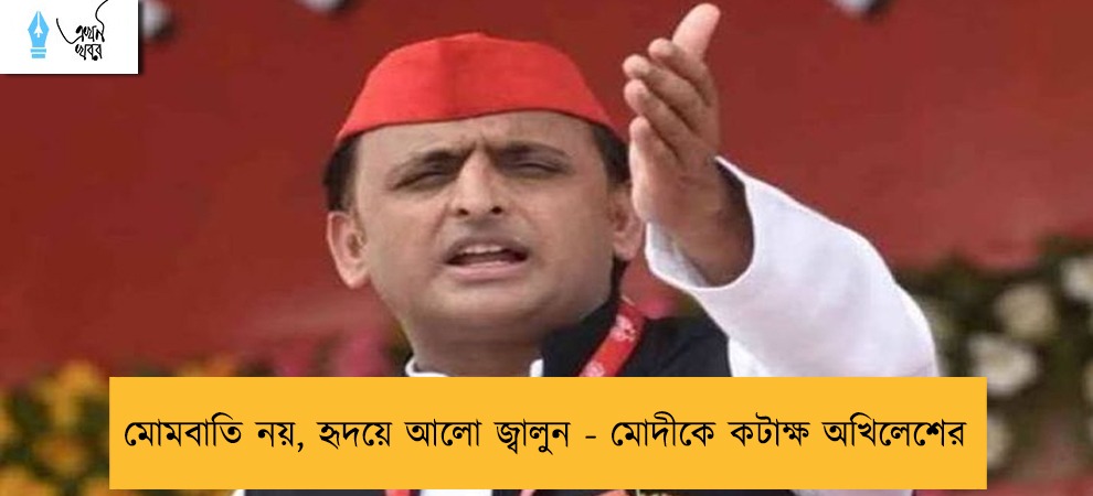 মোমবাতি নয়, হৃদয়ে আলো জ্বালুন - মোদীকে কটাক্ষ অখিলেশের