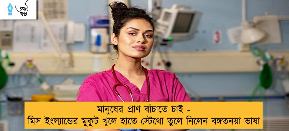 মানুষের প্রাণ বাঁচাতে চাই - মিস ইংল্যান্ডের মুকুট খুলে হাতে স্টেথো তুলে নিলেন বঙ্গতনয়া ভাষা
