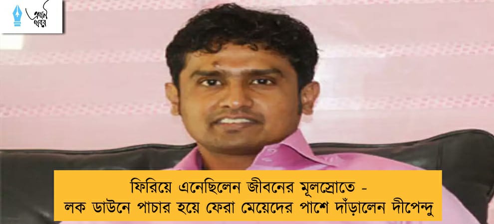 ফিরিয়ে এনেছিলেন জীবনের মূলস্রোতে - লক ডাউনে পাচার হয়ে ফেরা মেয়েদের পাশে দাঁড়ালেন দীপেন্দু