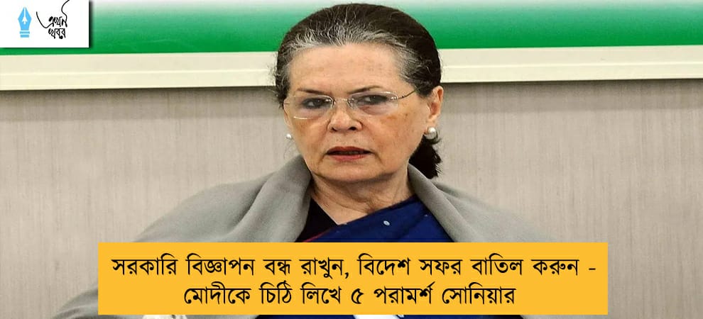 সরকারি বিজ্ঞাপন বন্ধ রাখুন, বিদেশ সফর বাতিল করুন - মোদীকে চিঠি লিখে ৫ পরামর্শ সোনিয়ার