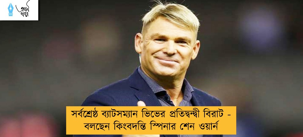 সর্বশ্রেষ্ঠ ব্যাটসম্যান ভিভের প্রতিদ্বন্দ্বী বিরাট - বলছেন কিংবদন্তি স্পিনার শেন ওয়ার্ন