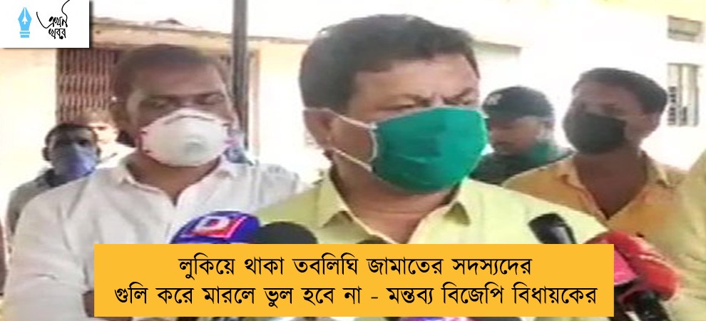 লুকিয়ে থাকা তবলিঘি জামাতের সদস্যদের গুলি করে মারলে ভুল হবে না - মন্তব্য বিজেপি বিধায়কের