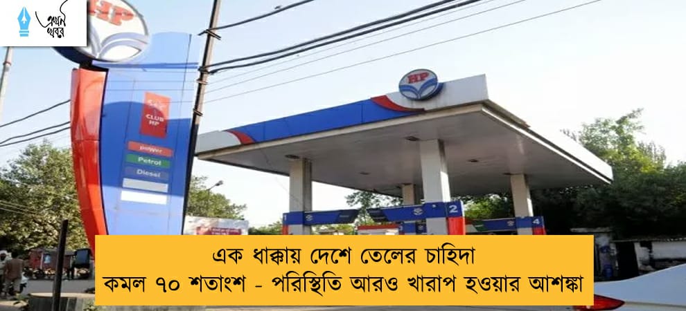 এক ধাক্কায় দেশে তেলের চাহিদা কমল ৭০ শতাংশ - পরিস্থিতি আরও খারাপ হওয়ার আশঙ্কা