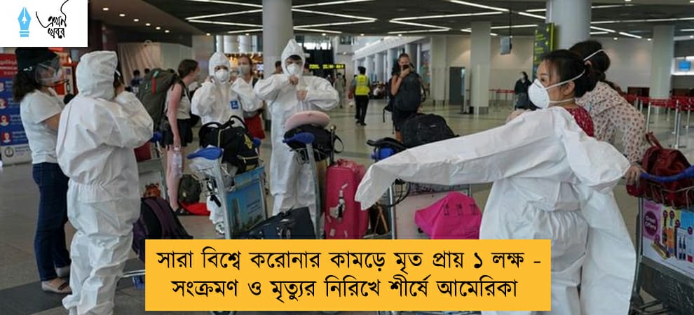 সারা বিশ্বে করোনার কামড়ে মৃত প্রায় ১ লক্ষ - সংক্রমণ ও মৃত্যুর নিরিখে শীর্ষে আমেরিকা