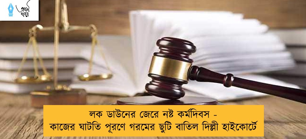 লক ডাউনের জেরে নষ্ট কর্মদিবস - কাজের ঘাটতি পূরণে গরমের ছুটি বাতিল দিল্লী হাইকোর্টে