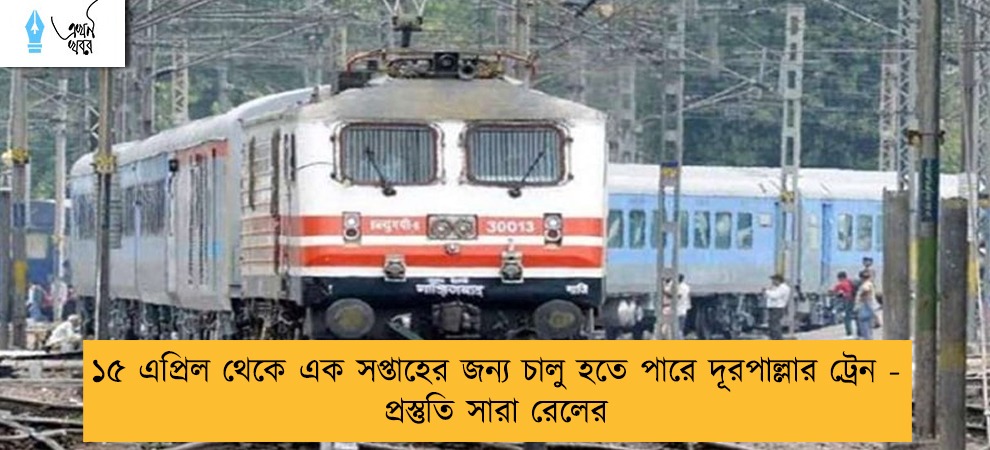 ১৫ এপ্রিল থেকে এক সপ্তাহের জন্য চালু হতে পারে দূরপাল্লার ট্রেন - প্রস্তুতি সারা রেলের