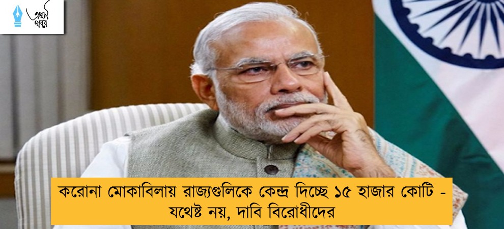 করোনা মোকাবিলায় রাজ্যগুলিকে কেন্দ্র দিচ্ছে ১৫ হাজার কোটি - যথেষ্ট নয়, দাবি বিরোধীদের