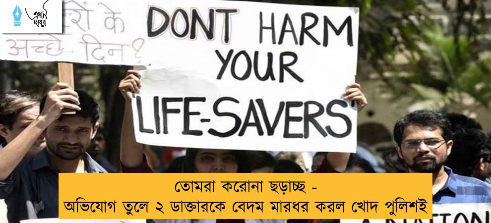 তোমরা করোনা ছড়াচ্ছ - অভিযোগ তুলে ২ ডাক্তারকে বেদম মারধর করল খোদ পুলিশই