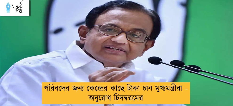 গরিবদের জন্য কেন্দ্রের কাছে টাকা চান মুখ্যমন্ত্রীরা - অনুরোধ চিদম্বরমের