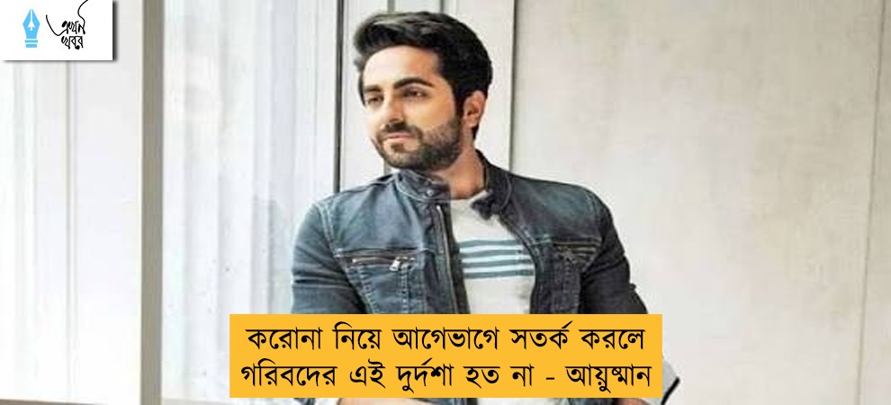 করোনা নিয়ে আগেভাগে সতর্ক করলে গরিবদের এই দুর্দশা হত না - আয়ুষ্মান