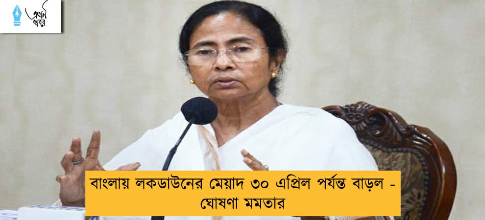 বাংলায় লকডাউনের মেয়াদ ৩০ এপ্রিল পর্যন্ত বাড়ল - ঘোষণা মমতার