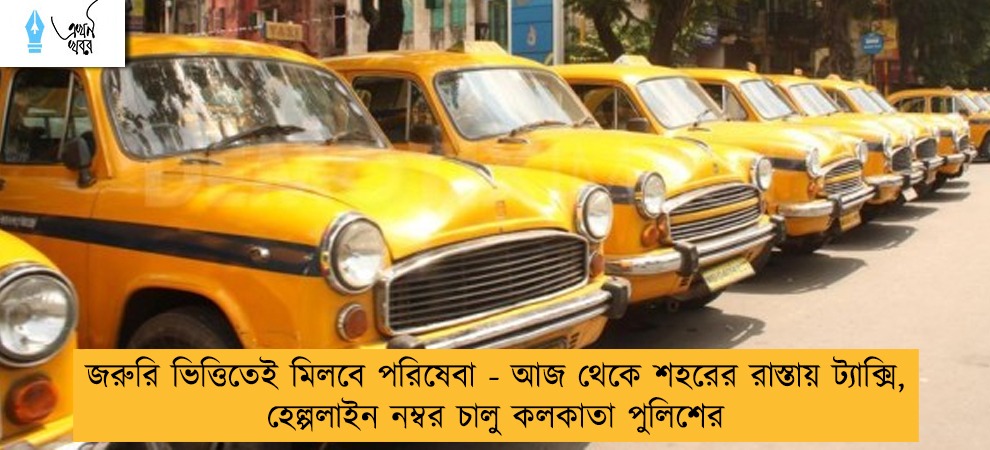 জরুরি ভিত্তিতেই মিলবে পরিষেবা - আজ থেকে শহরের রাস্তায় ট্যাক্সি, হেল্পলাইন নম্বর চালু কলকাতা পুলিশের