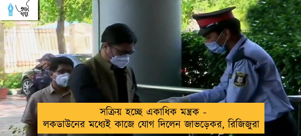 সক্রিয় হচ্ছে একাধিক মন্ত্রক - লকডাউনের মধ্যেই কাজে যোগ দিলেন জাভড়েকর, রিজিজুরা