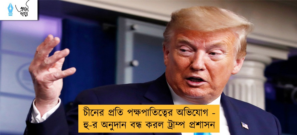 চীনের প্রতি পক্ষপাতিত্বের অভিযোগ - হু-র অনুদান বন্ধ করল ট্রাম্প প্রশাসন