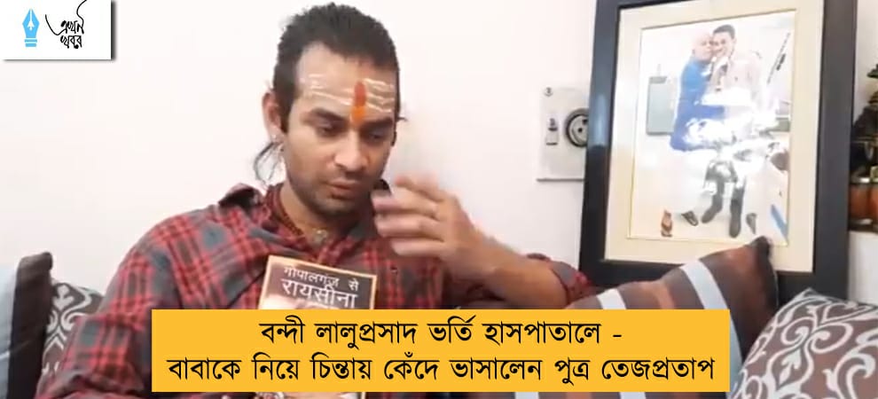 বন্দী লালুপ্রসাদ ভর্তি হাসপাতালে -বাবাকে নিয়ে চিন্তায় কেঁদে ভাসালেন পুত্র তেজপ্রতাপ